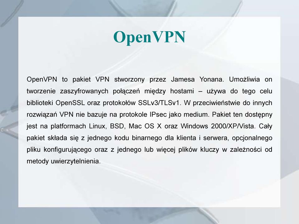 W przeciwieństwie do innych rozwiązań VPN nie bazuje na protokole IPsec jako medium.