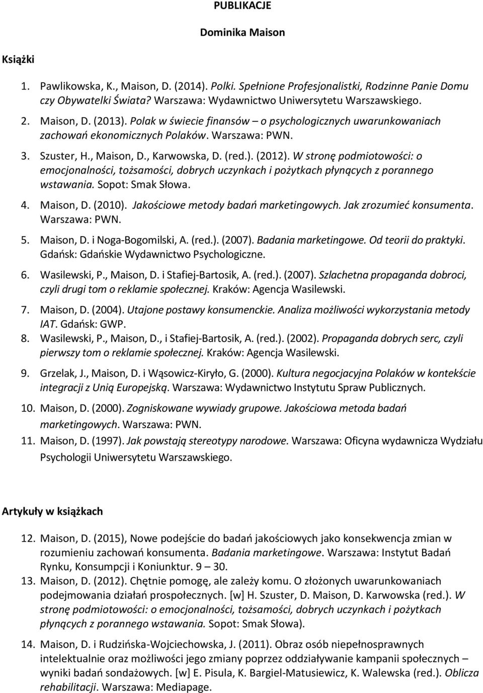 , Maison, D., Karwowska, D. (red.). (2012). W stronę podmiotowości: o emocjonalności, tożsamości, dobrych uczynkach i pożytkach płynących z porannego wstawania. Sopot: Smak Słowa. 4. Maison, D. (2010).