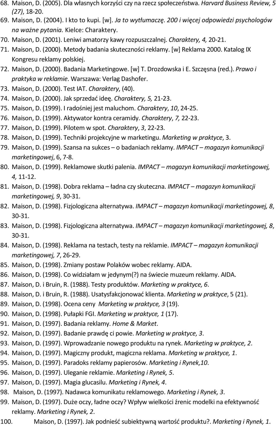 Metody badania skuteczności reklamy. [w] Reklama 2000. Katalog IX Kongresu reklamy polskiej. 72. Maison, D. (2000). Badania Marketingowe. [w] T. Drozdowska i E. Szczęsna (red.). Prawo i praktyka w reklamie.