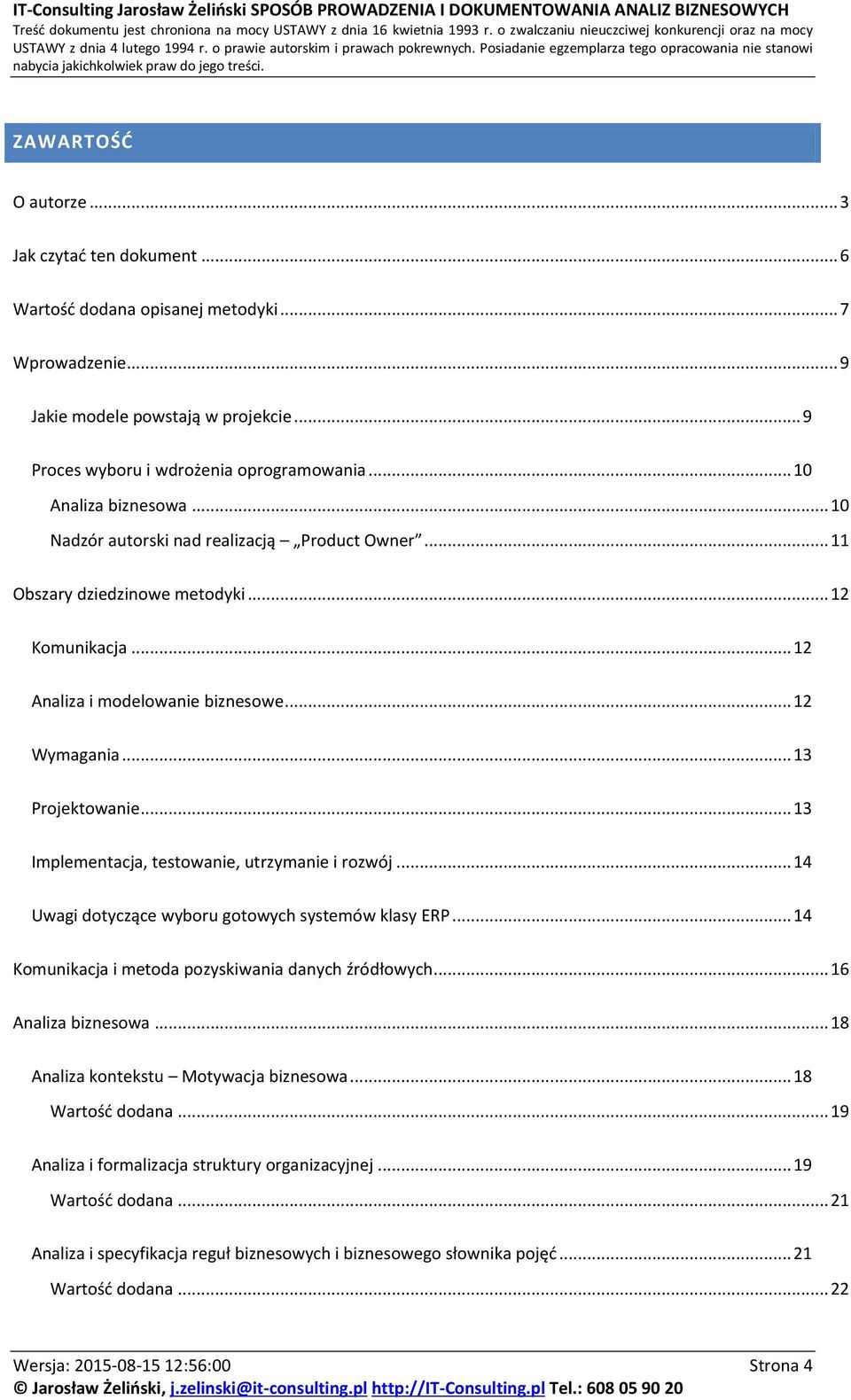 .. 13 Implementacja, testowanie, utrzymanie i rozwój... 14 Uwagi dotyczące wyboru gotowych systemów klasy ERP... 14 Komunikacja i metoda pozyskiwania danych źródłowych... 16 Analiza biznesowa.