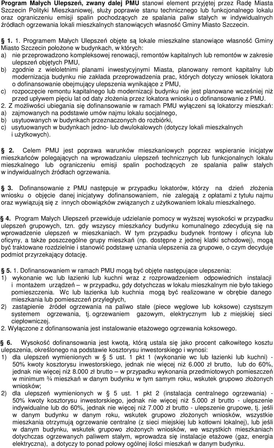 1. Programem Małych Ulepszeń objęte są lokale mieszkalne stanowiące własność Gminy Miasto Szczecin połoŝone w budynkach, w których: a) nie przeprowadzono kompleksowej renowacji, remontów kapitalnych