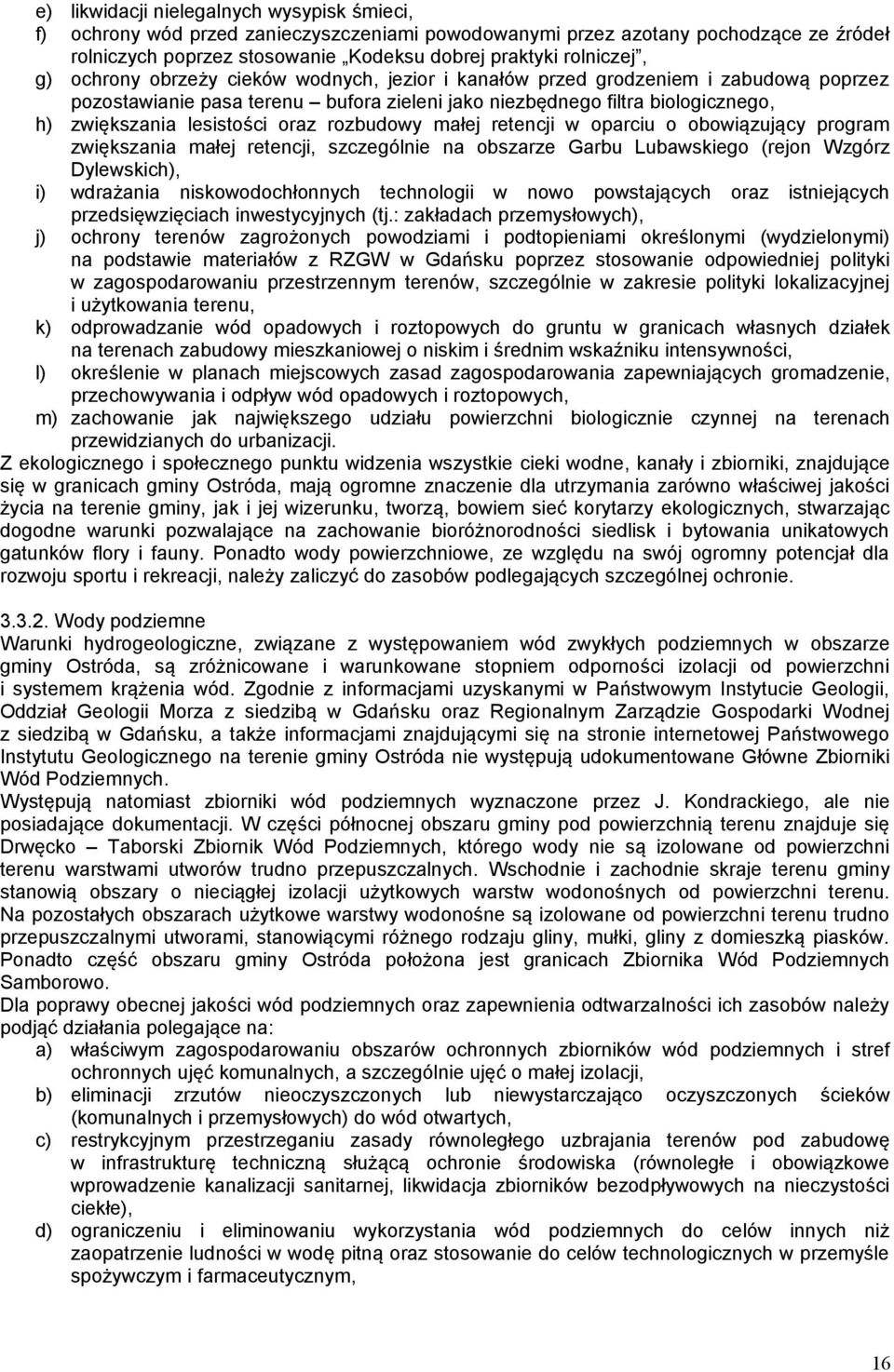 rozbudowy małej retencji w oparciu o obowiązujący program zwiększania małej retencji, szczególnie na obszarze Garbu Lubawskiego (rejon Wzgórz Dylewskich), i) wdrażania niskowodochłonnych technologii