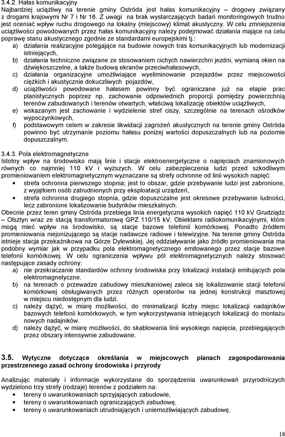 W celu zmniejszenia uciążliwości powodowanych przez hałas komunikacyjny należy podejmować działania mające na celu poprawę stanu akustycznego zgodnie ze standardami europejskimi tj.