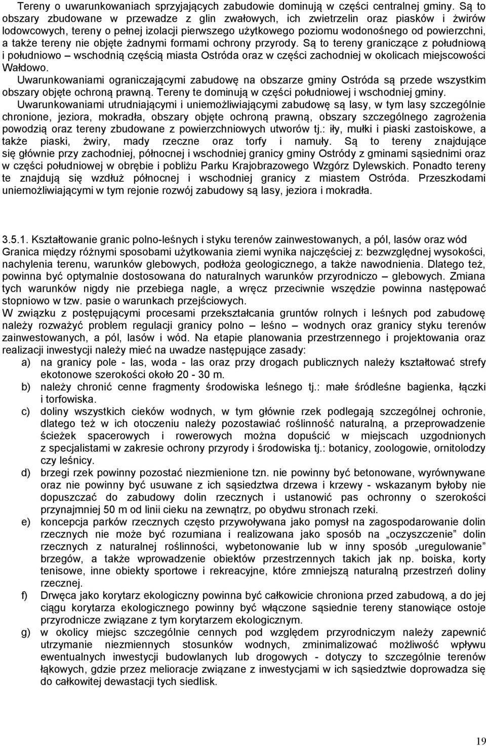 tereny nie objęte żadnymi formami ochrony przyrody. Są to tereny graniczące z południową i południowo wschodnią częścią miasta Ostróda oraz w części zachodniej w okolicach miejscowości Wałdowo.
