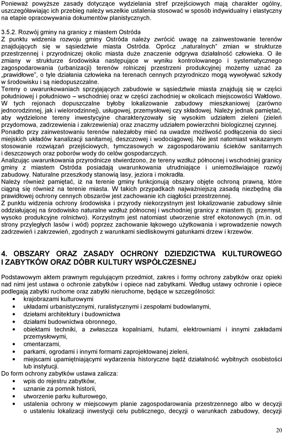 Rozwój gminy na granicy z miastem Ostróda Z punktu widzenia rozwoju gminy Ostróda należy zwrócić uwagę na zainwestowanie terenów znajdujących się w sąsiedztwie miasta Ostróda.