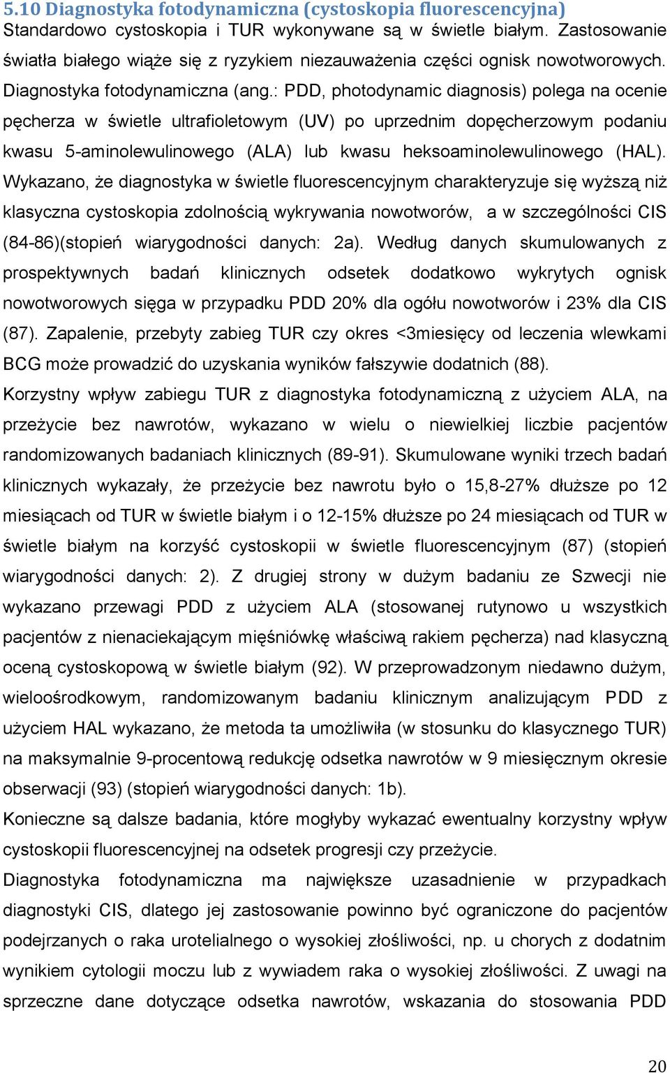 : PDD, photodynamic diagnosis) polega na ocenie pęcherza w świetle ultrafioletowym (UV) po uprzednim dopęcherzowym podaniu kwasu 5-aminolewulinowego (ALA) lub kwasu heksoaminolewulinowego (HAL).