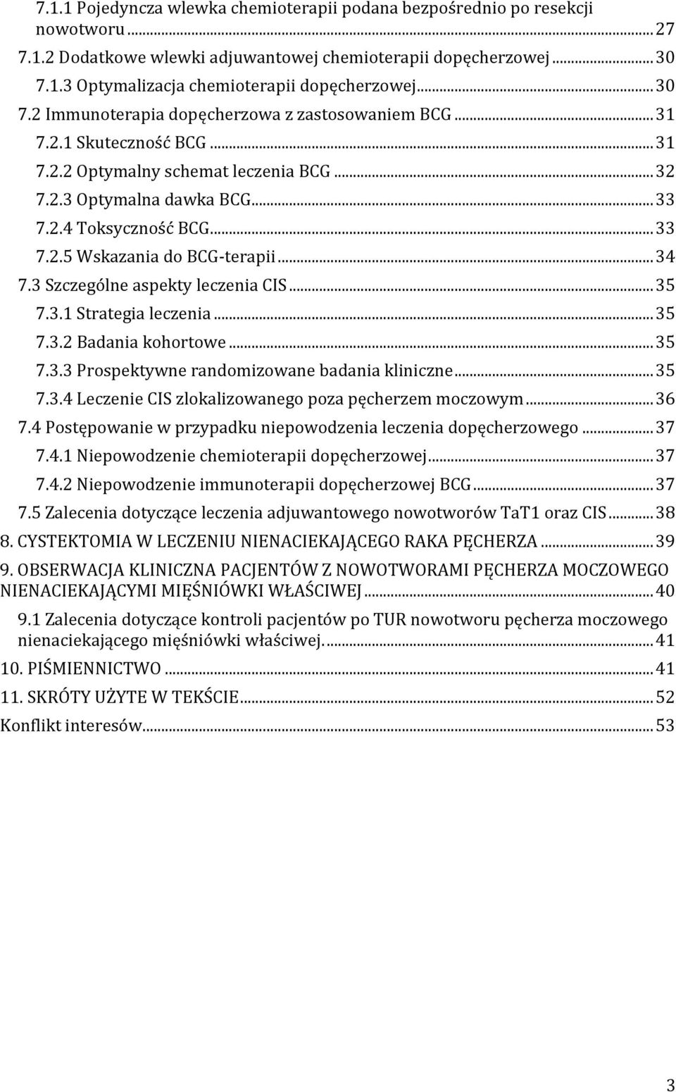 .. 34 7.3 Szczególne aspekty leczenia CIS... 35 7.3.1 Strategia leczenia... 35 7.3.2 Badania kohortowe... 35 7.3.3 Prospektywne randomizowane badania kliniczne... 35 7.3.4 Leczenie CIS zlokalizowanego poza pęcherzem moczowym.