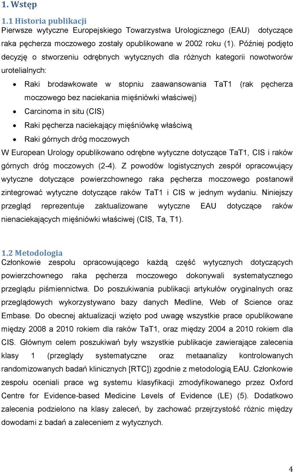 mięśniówki właściwej) Carcinoma in situ (CIS) Raki pęcherza naciekający mięśniówkę właściwą Raki górnych dróg moczowych W European Urology opublikowano odrębne wytyczne dotyczące TaT1, CIS i raków