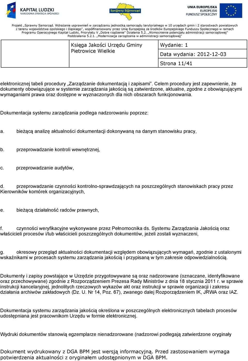 obszarach funkcjonowania. Dokumentacja systemu zarządzania podlega nadzorowaniu poprzez: a. bieżącą analizę aktualności dokumentacji dokonywaną na danym stanowisku pracy, b.