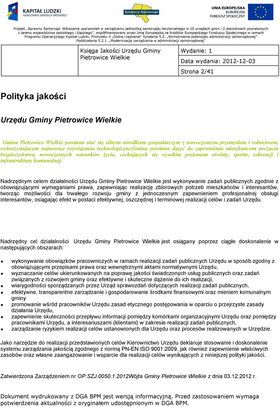 Nadrzędnym celem działalności Urzędu Gminy jest wykonywanie zadań publicznych zgodnie z obowiązującymi wymaganiami prawa, zapewniając realizację zbiorowych potrzeb mieszkańców i interesantów, tworząc