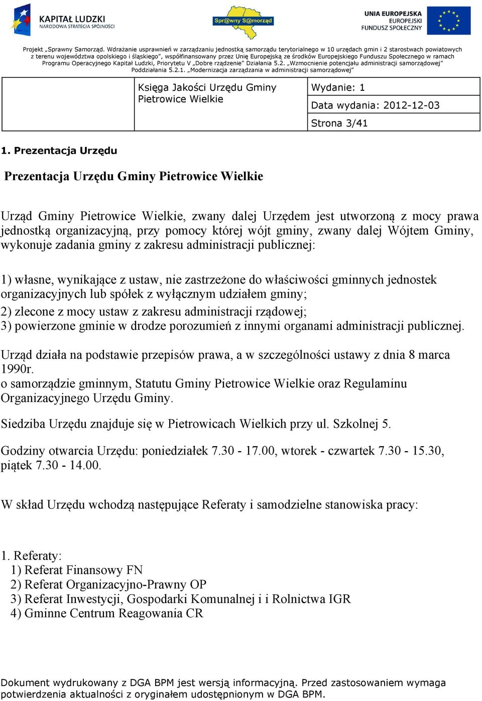 zadania gminy z zakresu administracji publicznej: 1) własne, wynikające z ustaw, nie zastrzeżone do właściwości gminnych jednostek organizacyjnych lub spółek z wyłącznym udziałem gminy; 2) zlecone z