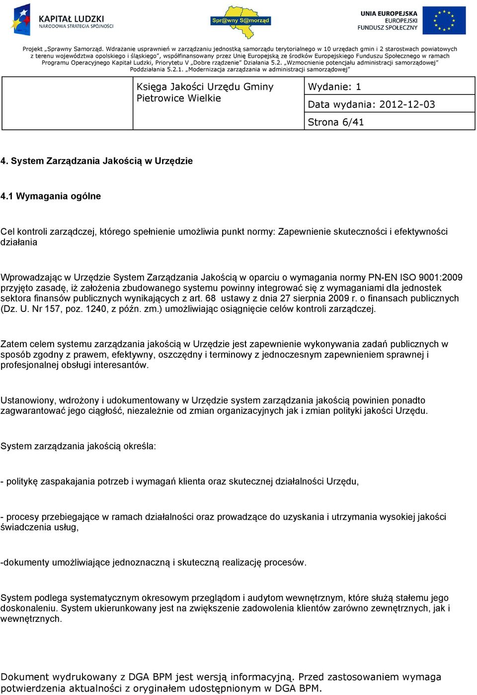 wymagania normy PN-EN ISO 9001:2009 przyjęto zasadę, iż założenia zbudowanego systemu powinny integrować się z wymaganiami dla jednostek sektora finansów publicznych wynikających z art.