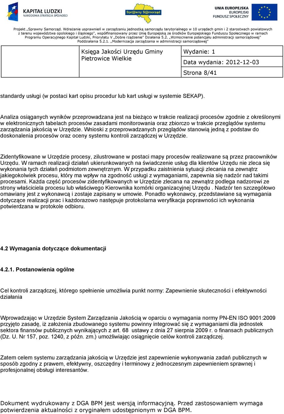 przeglądów systemu zarządzania jakością w Urzędzie. Wnioski z przeprowadzanych przeglądów stanowią jedną z podstaw do doskonalenia procesów oraz oceny systemu kontroli zarządczej w Urzędzie.