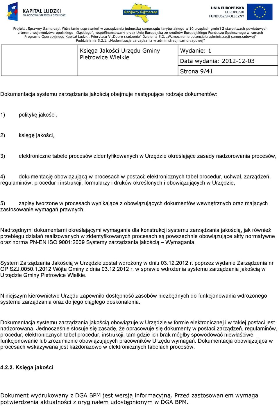 druków określonych i obowiązujących w Urzędzie, 5) zapisy tworzone w procesach wynikające z obowiązujących dokumentów wewnętrznych oraz mających zastosowanie wymagań prawnych.
