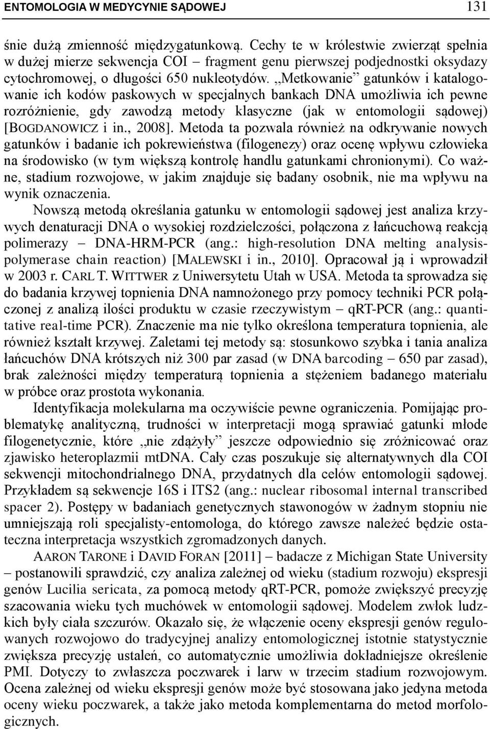Metkowanie gatunków i katalogowanie ich kodów paskowych w specjalnych bankach DNA umożliwia ich pewne rozróżnienie, gdy zawodzą metody klasyczne (jak w entomologii sądowej) [BOGDANOWICZ i in., 2008].