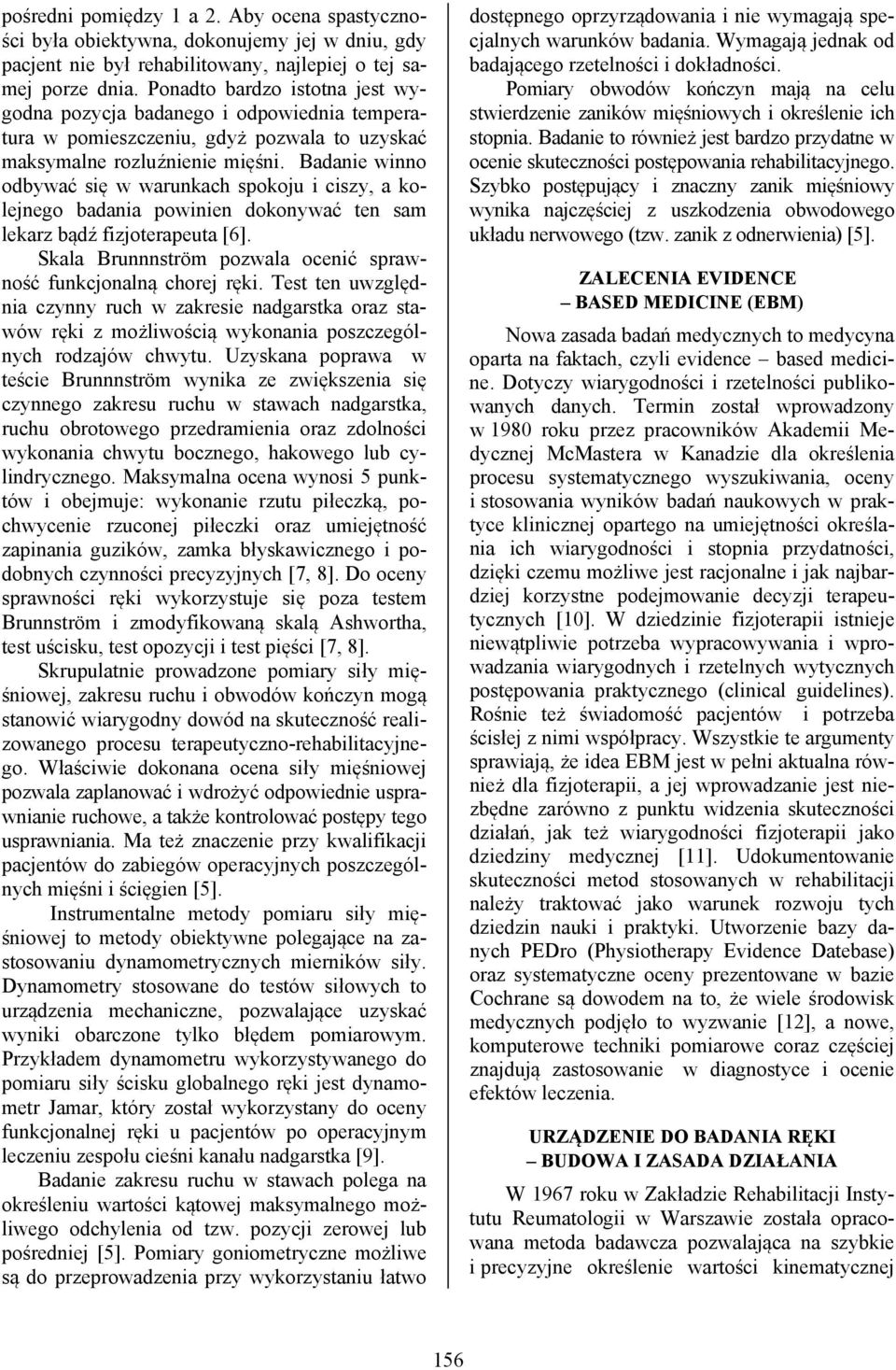 Badanie winno odbywać się w warunkach spokoju i ciszy, a kolejnego badania powinien dokonywać ten sam lekarz bądź fizjoterapeuta [6].