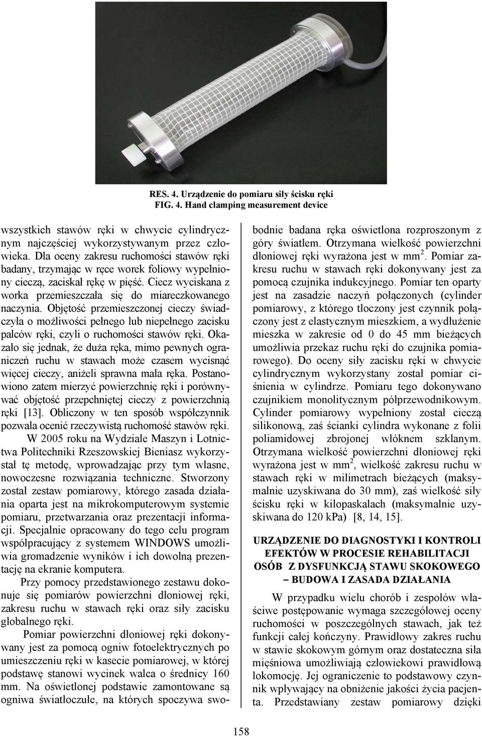 Objętość przemieszczonej cieczy świadczyła o możliwości pełnego lub niepełnego zacisku palców ręki, czyli o ruchomości stawów ręki.