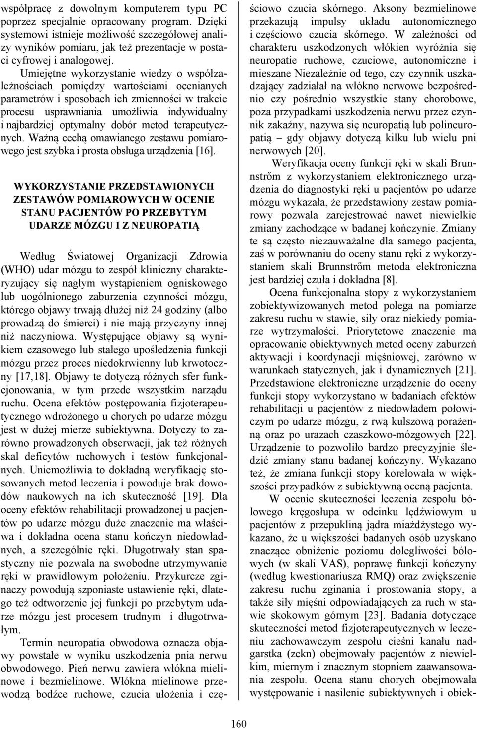 Umiejętne wykorzystanie wiedzy o współzależnościach pomiędzy wartościami ocenianych parametrów i sposobach ich zmienności w trakcie procesu usprawniania umożliwia indywidualny i najbardziej optymalny