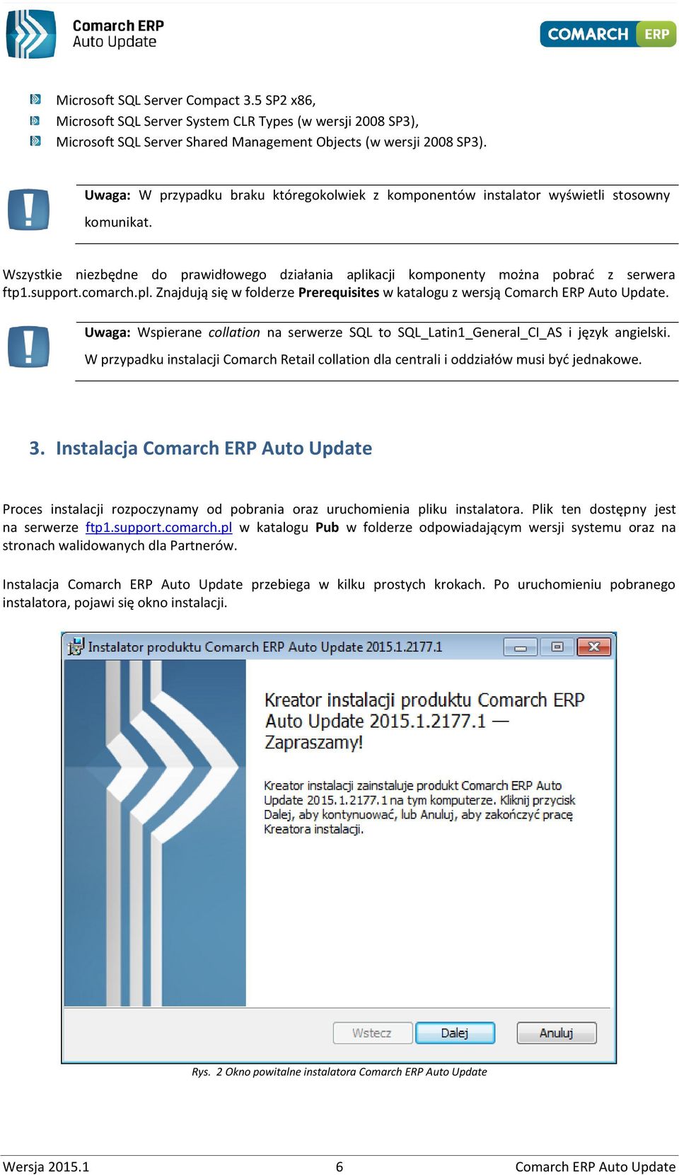 comarch.pl. Znajdują się w folderze Prerequisites w katalogu z wersją Comarch ERP Auto Update. Uwaga: Wspierane collation na serwerze SQL to SQL_Latin1_General_CI_AS i język angielski.