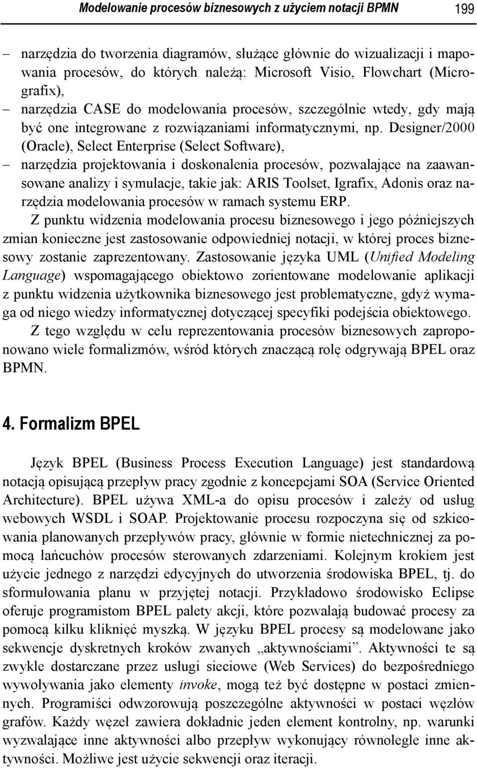 Designer/2000 (Oracle), Select Enterprise (Select Software), narzędzia projektowania i doskonalenia procesów, pozwalające na zaawansowane analizy i symulacje, takie jak: ARIS Toolset, Igrafix, Adonis