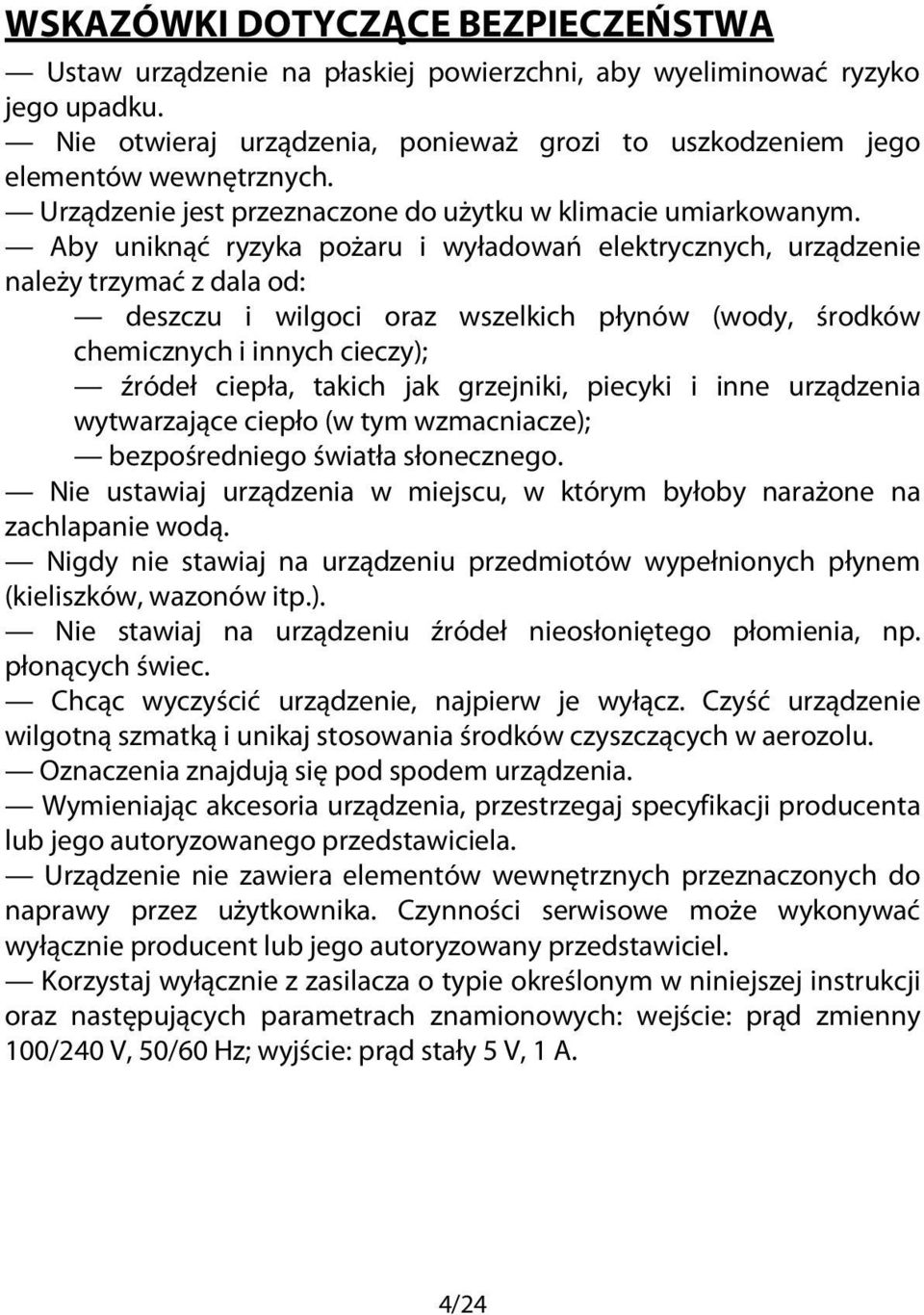 Aby uniknąć ryzyka pożaru i wyładowań elektrycznych, urządzenie należy trzymać z dala od: deszczu i wilgoci oraz wszelkich płynów (wody, środków chemicznych i innych cieczy); źródeł ciepła, takich