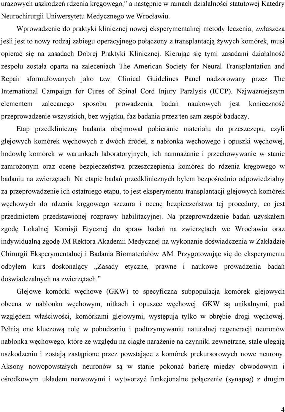 zasadach Dobrej Praktyki Klinicznej. Kierując się tymi zasadami działalność zespołu została oparta na zaleceniach The American Society for Neural Transplantation and Repair sformułowanych jako tzw.
