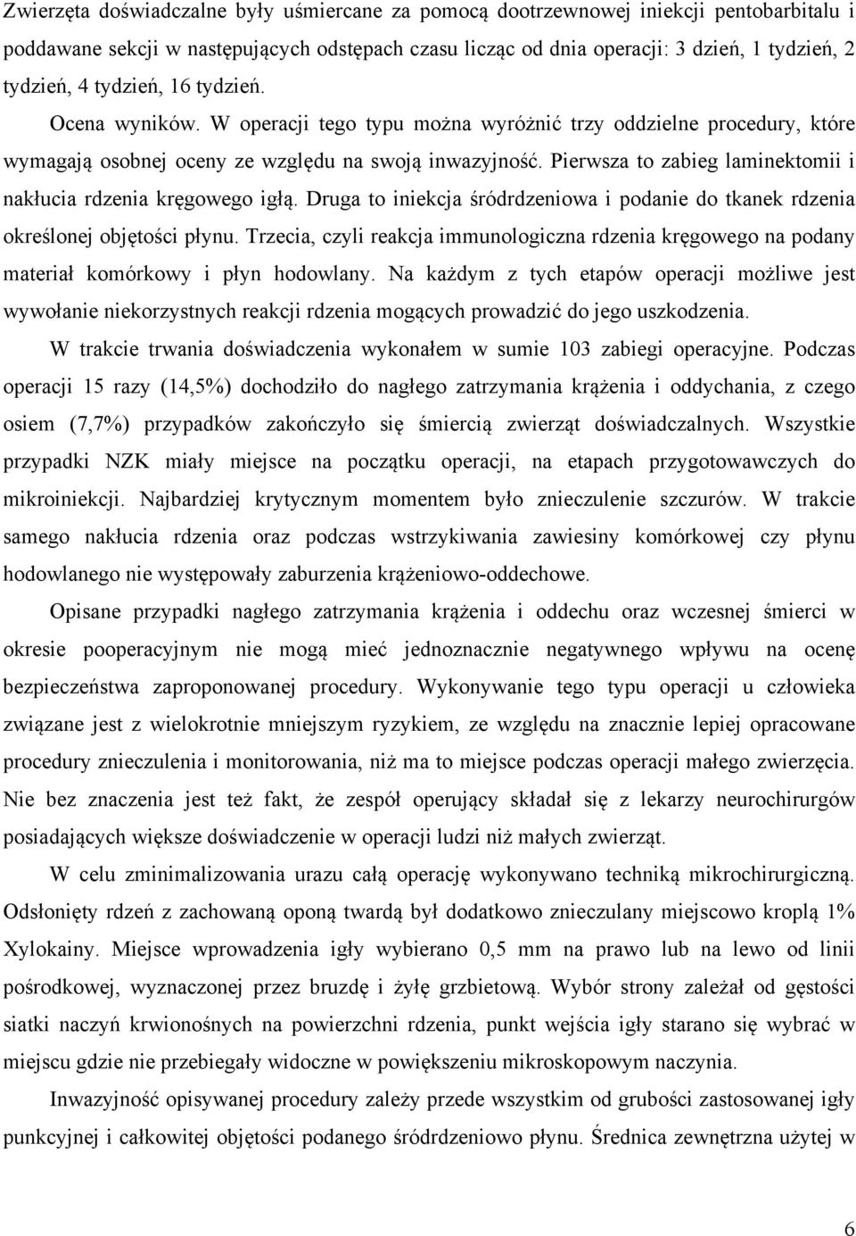 Pierwsza to zabieg laminektomii i nakłucia rdzenia kręgowego igłą. Druga to iniekcja śródrdzeniowa i podanie do tkanek rdzenia określonej objętości płynu.