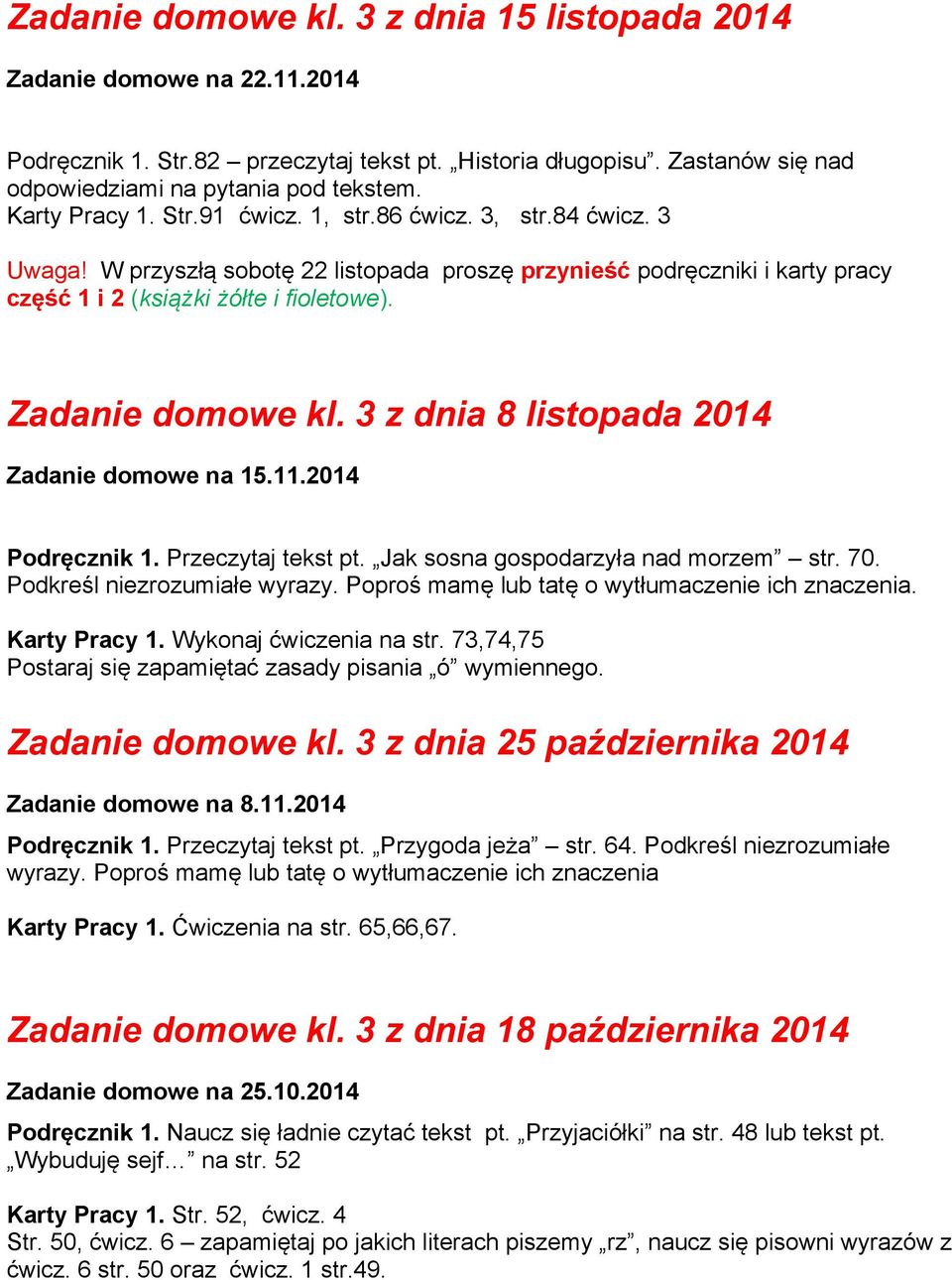 3 z dnia 8 listopada 2014 Zadanie domowe na 15.11.2014 Podręcznik 1. Przeczytaj tekst pt. Jak sosna gospodarzyła nad morzem str. 70. Podkreśl niezrozumiałe wyrazy.