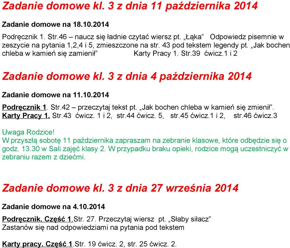 3 z dnia 4 października 2014 Zadanie domowe na 11.10.2014 Podręcznik 1. Str.42 przeczytaj tekst pt. Jak bochen chleba w kamień się zmienił. Karty Pracy 1. Str.43 ćwicz. 1 i 2, str.44 ćwicz. 5, str.