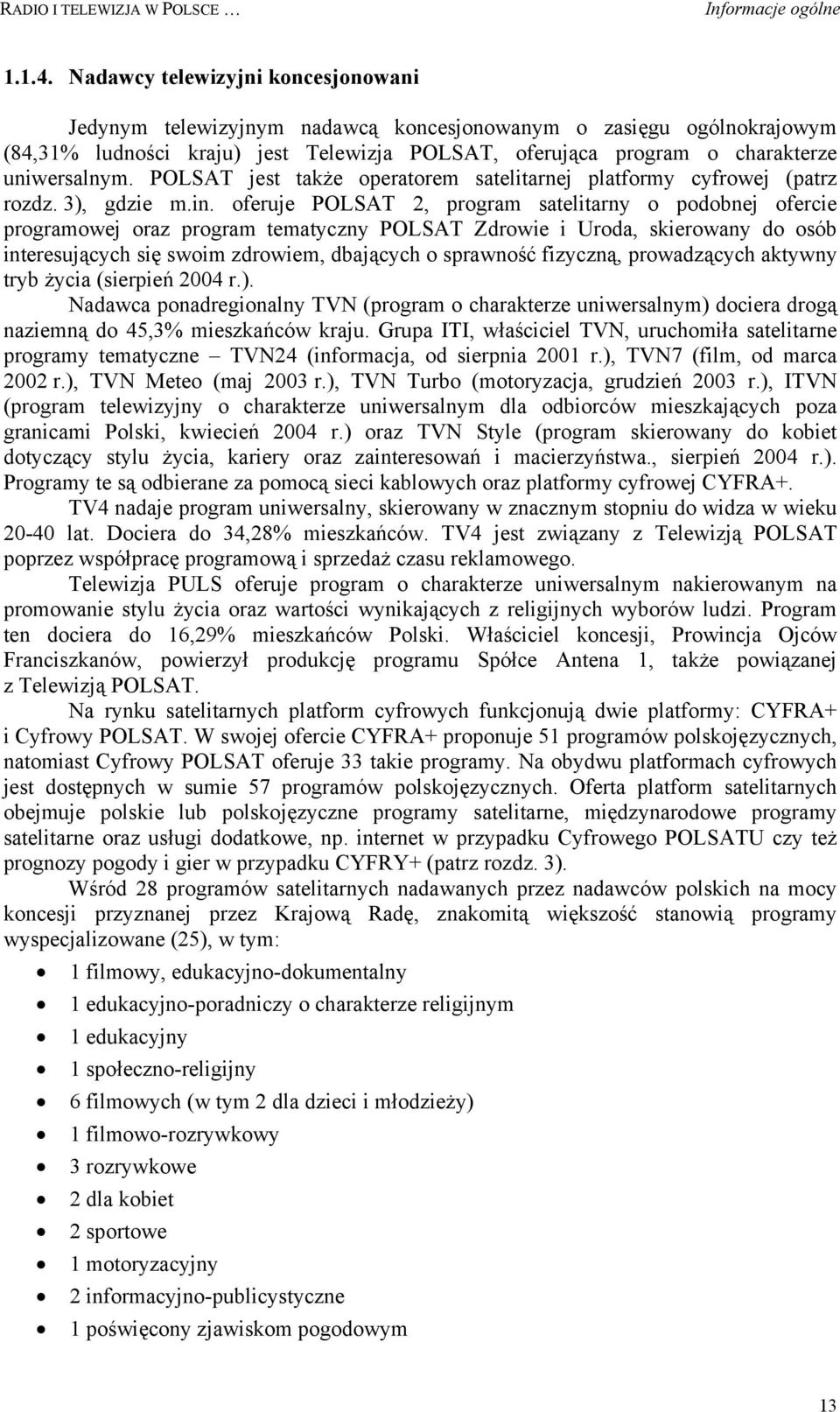POLSAT jest także operatorem satelitarnej platformy cyfrowej (patrz rozdz. 3), gdzie m.in.