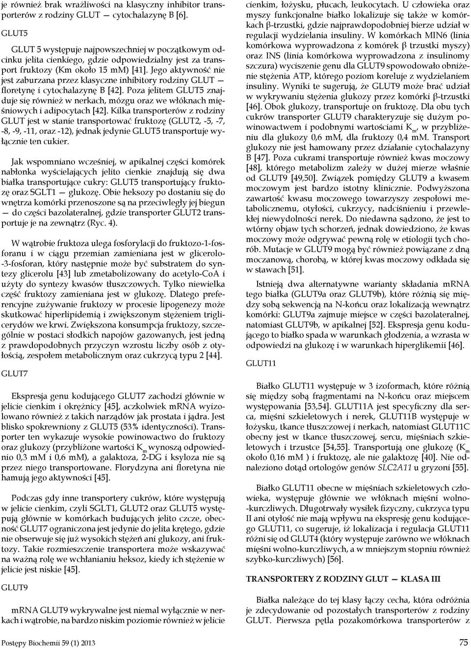 Jego aktywność nie jest zaburzana przez klasyczne inhibitory rodziny GLUT floretynę i cytochalazynę B [42].