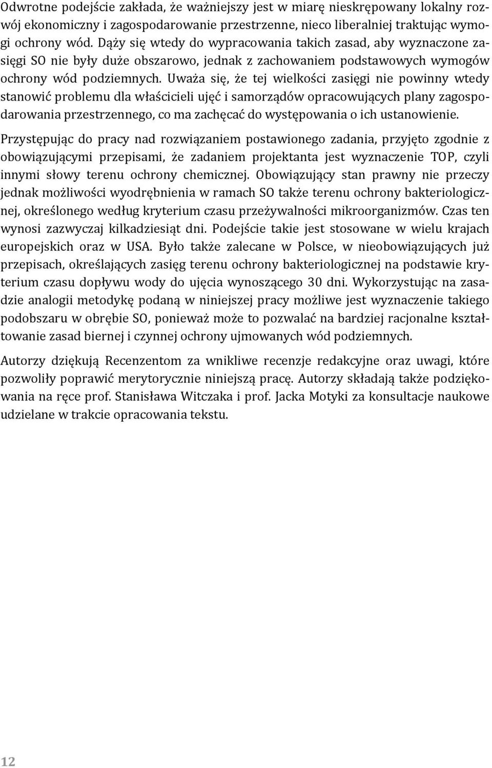 Uważa się, że tej wielkości zasięgi nie powinny wtedy stanowić problemu dla właścicieli ujęć i samorządów opracowujących plany zagospodarowania przestrzennego, co ma zachęcać do występowania o ich