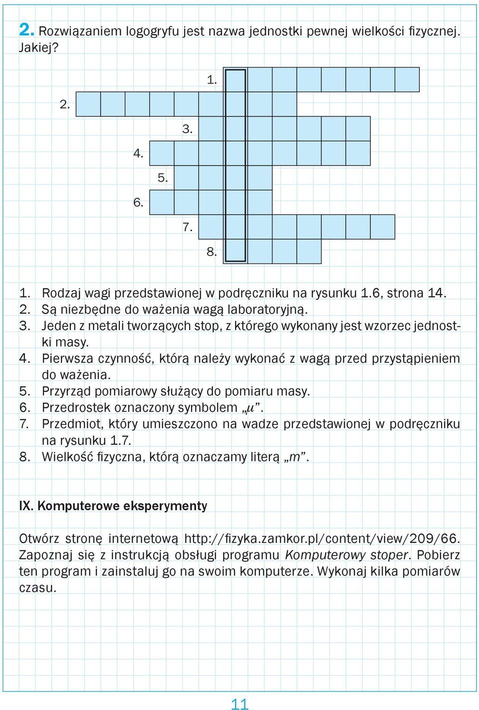 Przyrząd pomiarowy służący do pomiaru masy. 6. Przedrostek oznaczony symbolem m. 7. Przedmiot, który umieszczono na wadze przedstawionej w podręczniku na rysunku 1.7. 8.