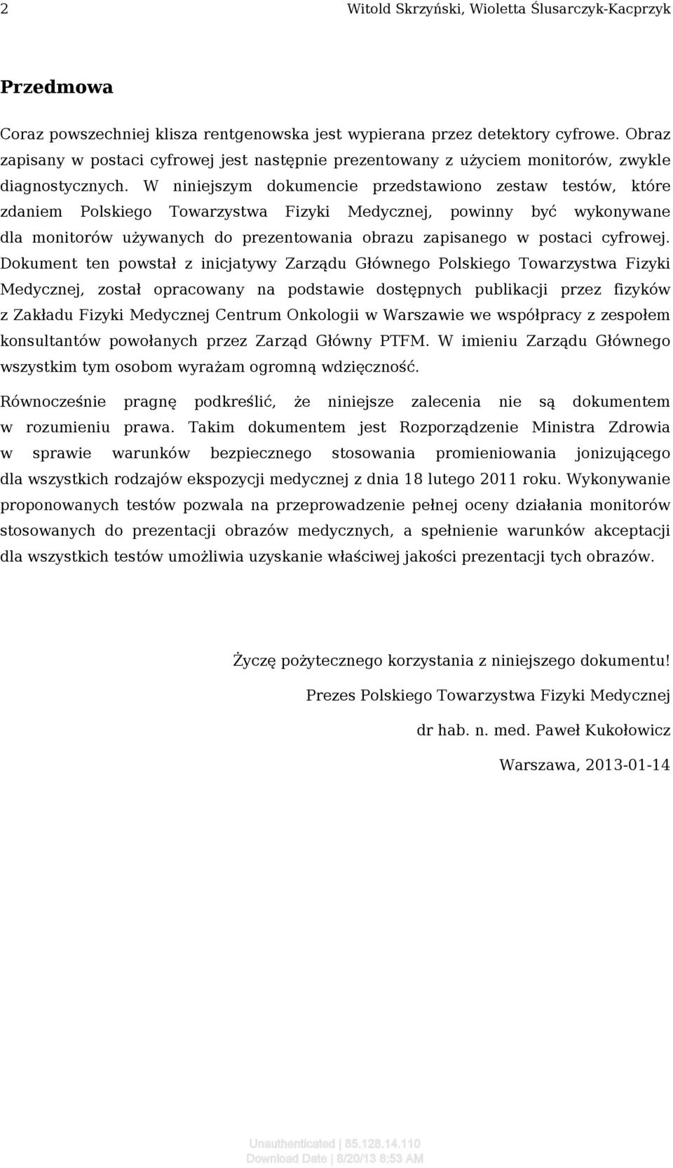 W niniejszym dokumencie przedstawiono zestaw testów, które zdaniem Polskiego Towarzystwa Fizyki Medycznej, powinny być wykonywane dla monitorów używanych do prezentowania obrazu zapisanego w postaci