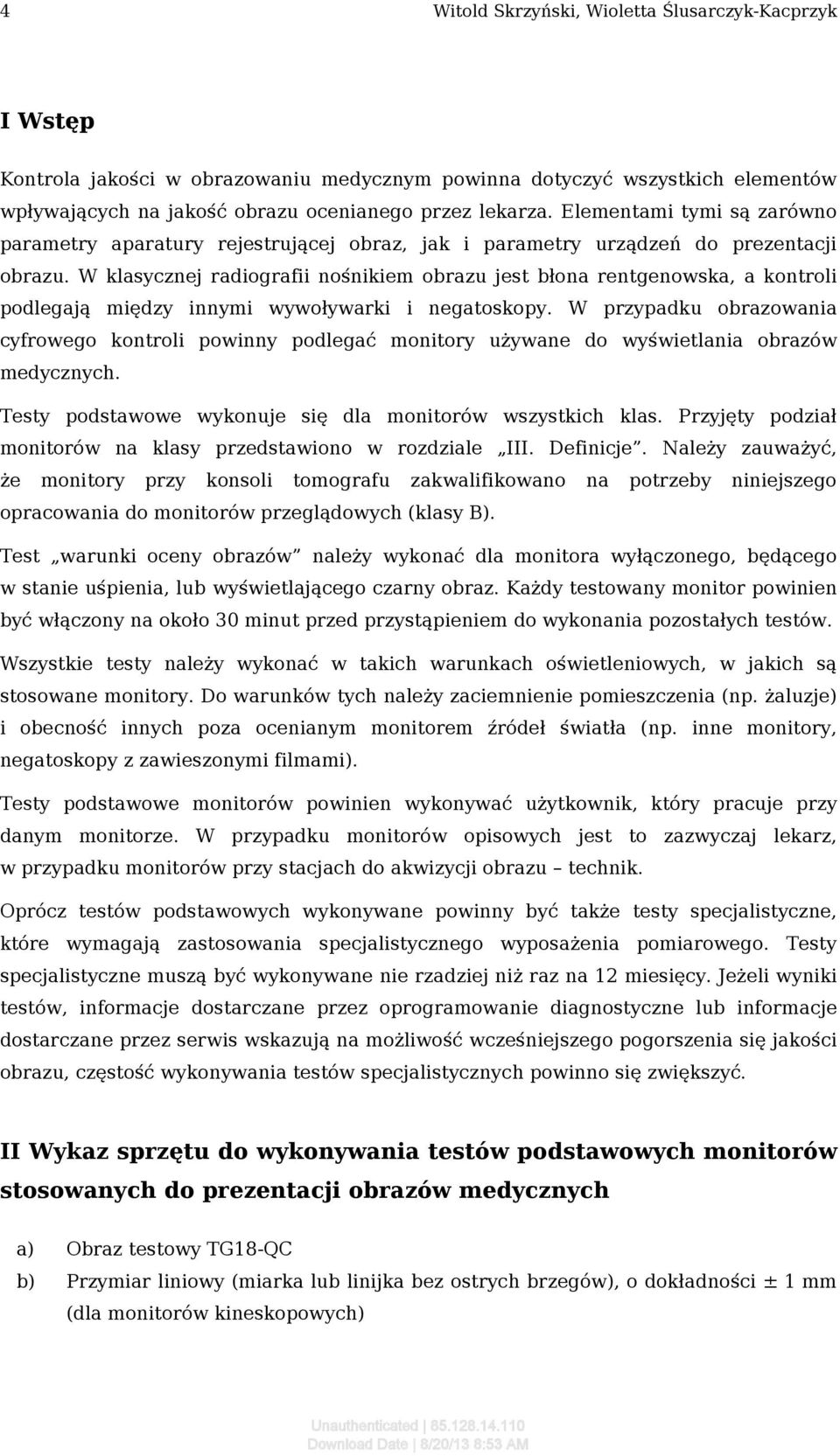 W klasycznej radiografii nośnikiem obrazu jest błona rentgenowska, a kontroli podlegają między innymi wywoływarki i negatoskopy.