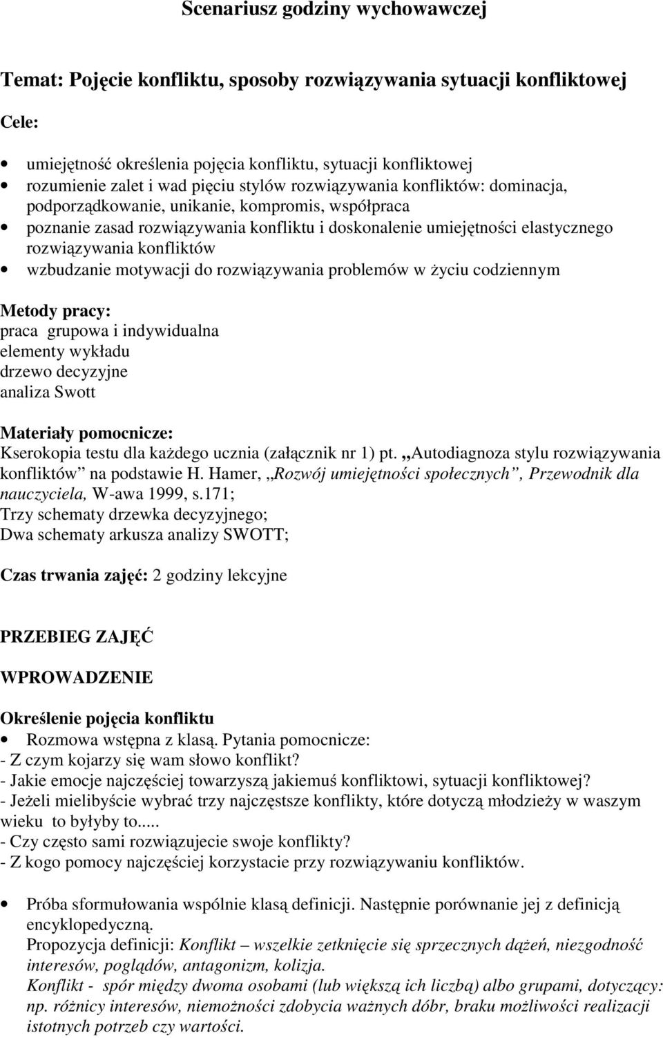 konfliktów wzbudzanie motywacji do rozwiązywania problemów w życiu codziennym Metody pracy: praca grupowa i indywidualna elementy wykładu drzewo decyzyjne analiza Swott Materiały pomocnicze: