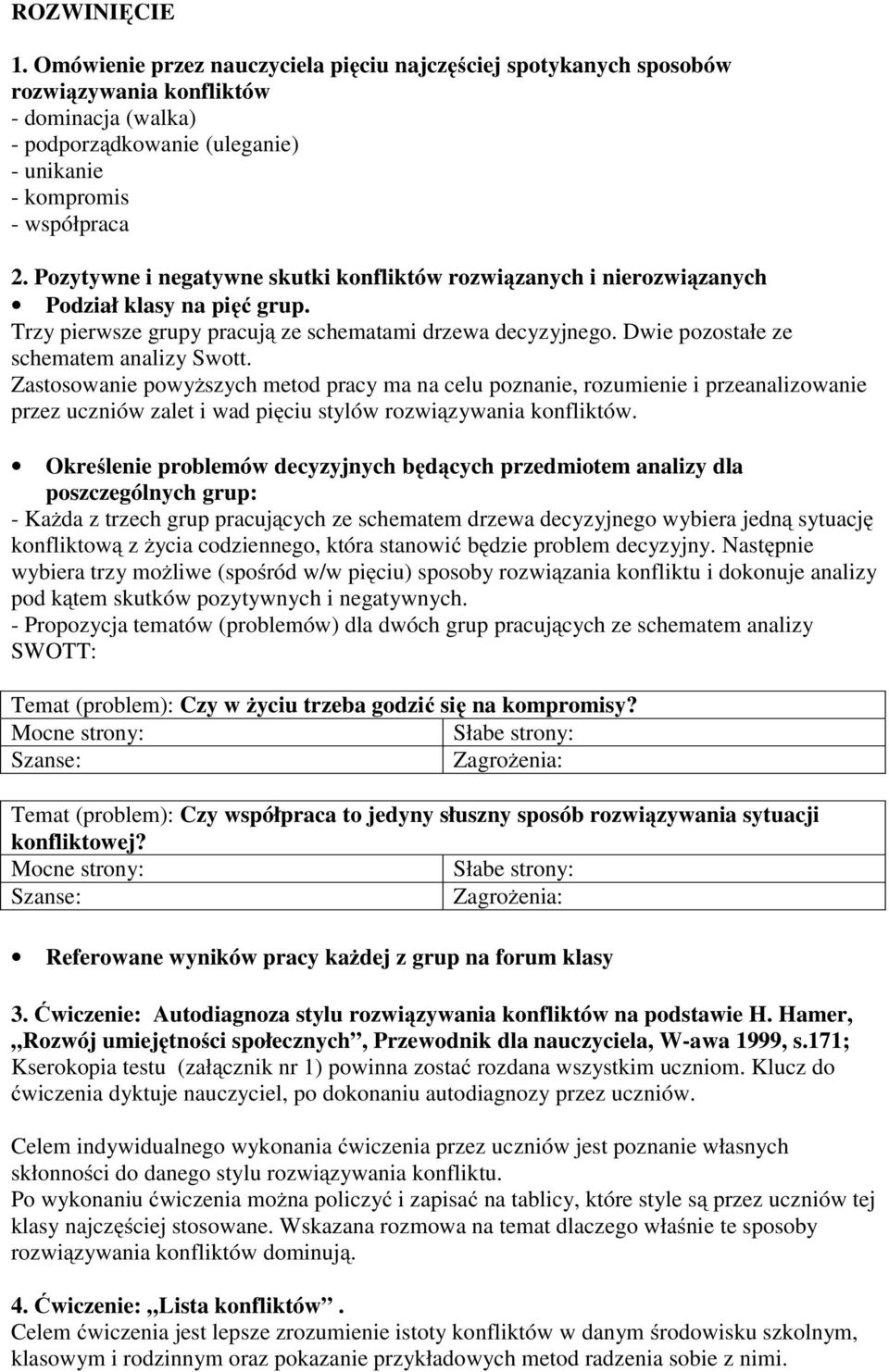 Dwie pozostałe ze schematem analizy Swott. Zastosowanie powyższych metod pracy ma na celu poznanie, rozumienie i przeanalizowanie przez uczniów zalet i wad pięciu stylów rozwiązywania konfliktów.