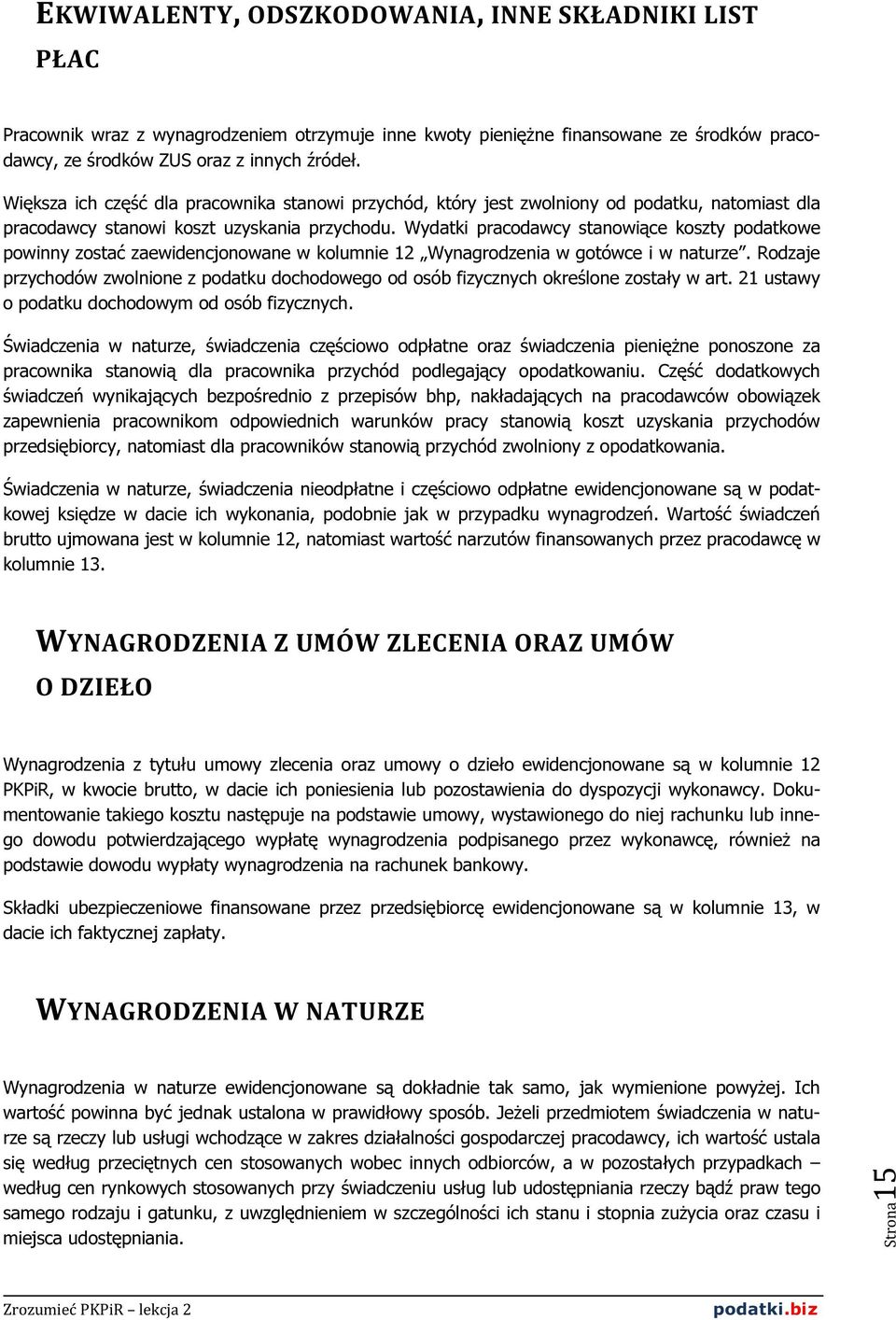 Wydatki pracodawcy stanowiące koszty podatkowe powinny zostać zaewidencjonowane w kolumnie 12 Wynagrodzenia w gotówce i w naturze.