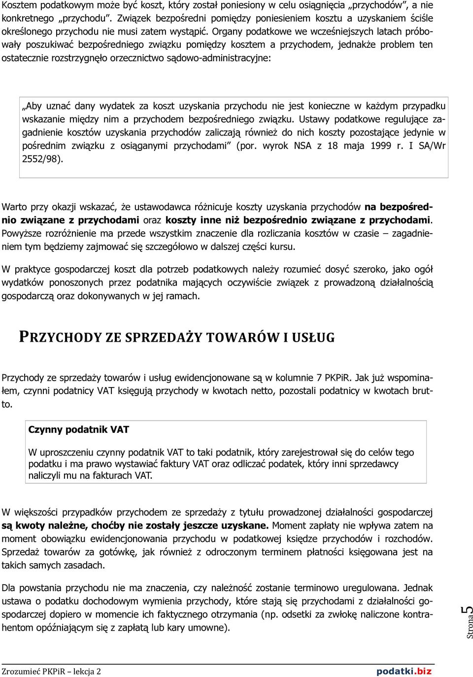 Organy podatkowe we wcześniejszych latach próbowały poszukiwać bezpośredniego związku pomiędzy kosztem a przychodem, jednakże problem ten ostatecznie rozstrzygnęło orzecznictwo