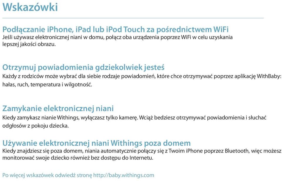 Zamykanie elektronicznej niani Kiedy zamykasz nianie Withings, wyłączasz tylko kamerę. Wciąż bedziesz otrzymywać powiadomienia i słuchać odgłosów z pokoju dziecka.