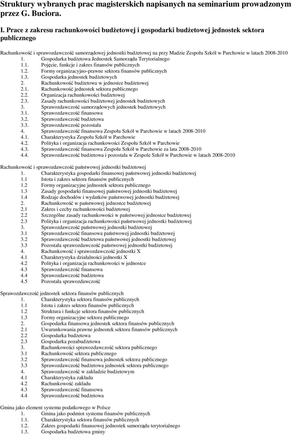 Parchowie w latach 2008-2010 1. Gospodarka budżetowa Jednostek Samorządu Terytorialnego 1.1. Pojęcie, funkcje i zakres finansów publicznych 1.2. Formy organizacyjno-prawne sektora finansów publicznych 1.