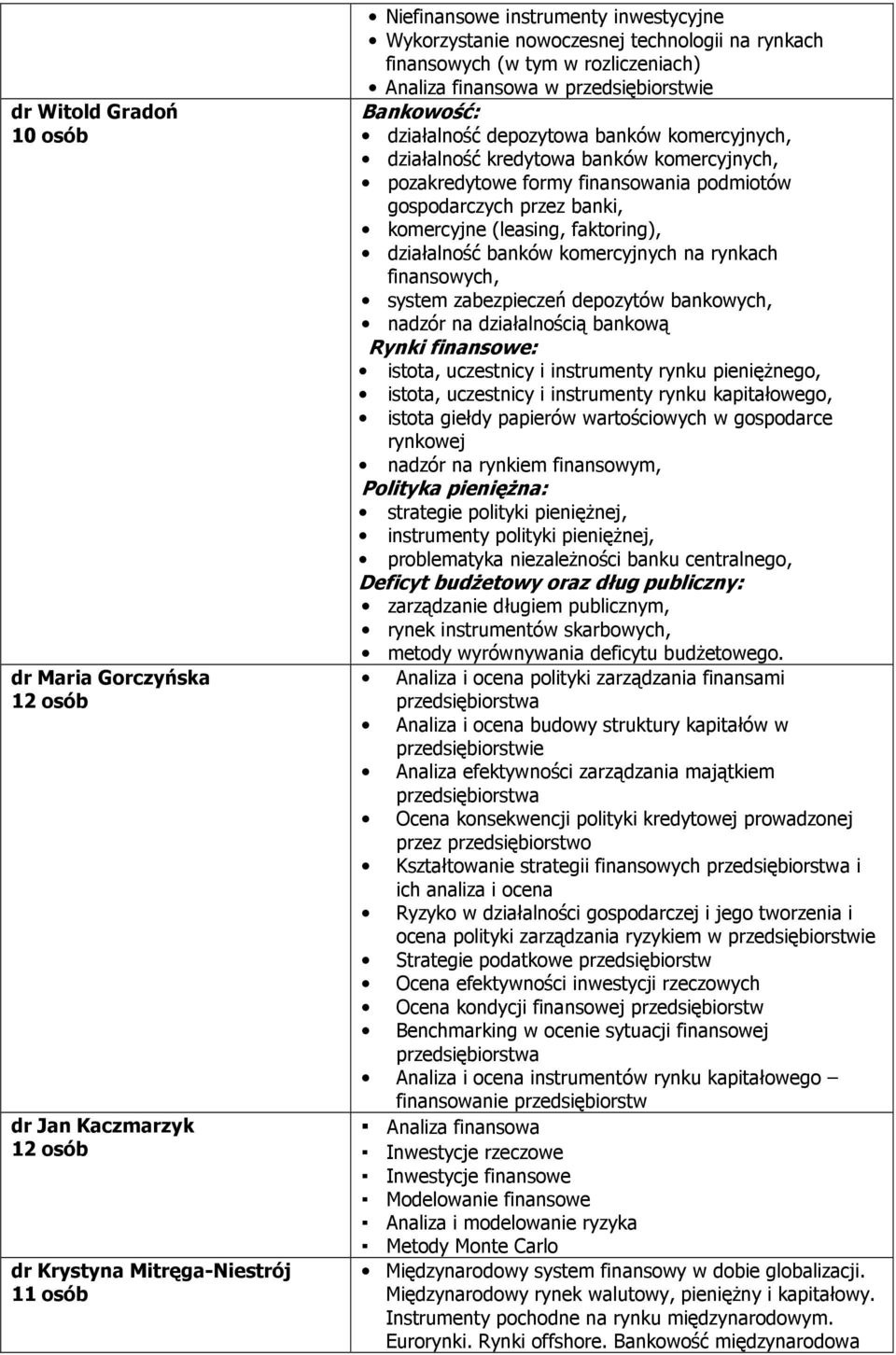 finansowania podmiotów gospodarczych przez banki, komercyjne (leasing, faktoring), działalność banków komercyjnych na rynkach finansowych, system zabezpieczeń depozytów bankowych, nadzór na