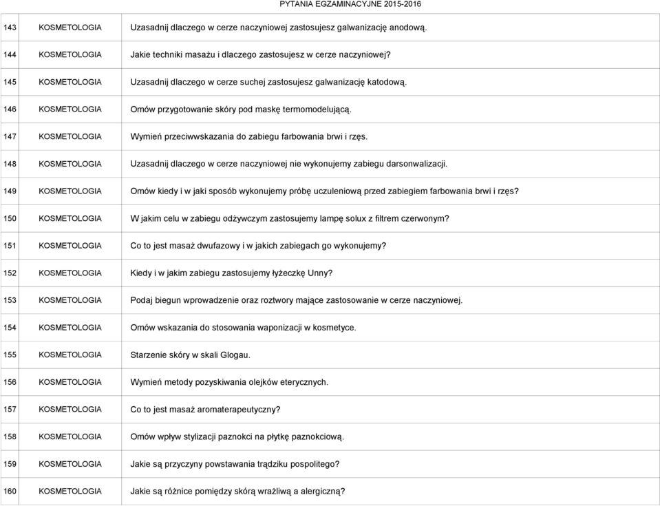 147 KOSMETOLOGIA Wymień przeciwwskazania do zabiegu farbowania brwi i rzęs. 148 KOSMETOLOGIA Uzasadnij dlaczego w cerze naczyniowej nie wykonujemy zabiegu darsonwalizacji.