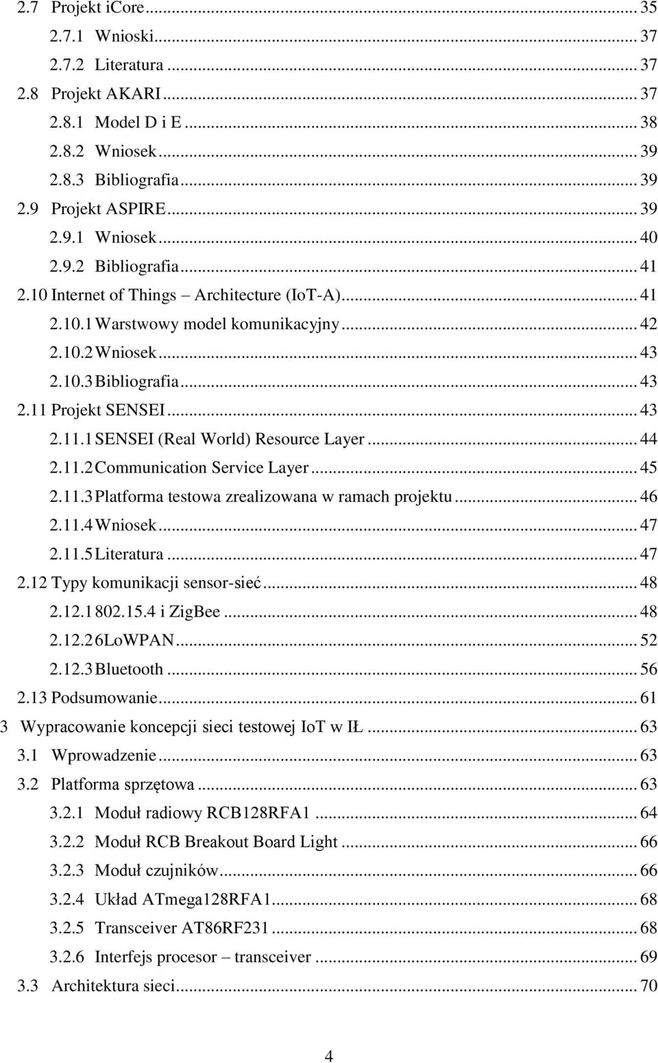 Projekt SENSEI... 43 2.11.1 SENSEI (Real World) Resource Layer... 44 2.11.2 Communication Service Layer... 45 2.11.3 Platforma testowa zrealizowana w ramach projektu... 46 2.11.4 Wniosek... 47 2.11.5 Literatura.