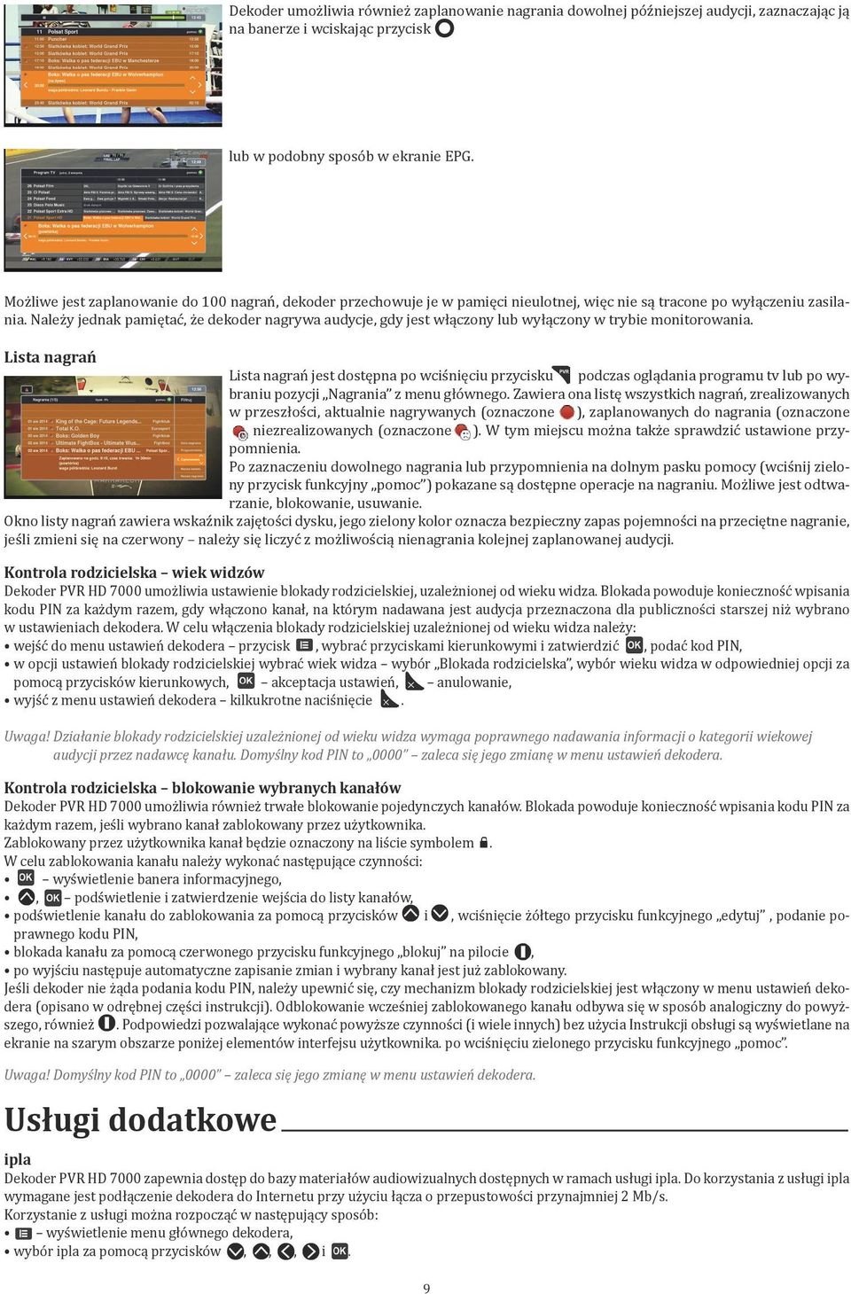 Należy jednak pamiętać, że dekoder nagrywa audycje, gdy jest włączony lub wyłączony w trybie monitorowania.