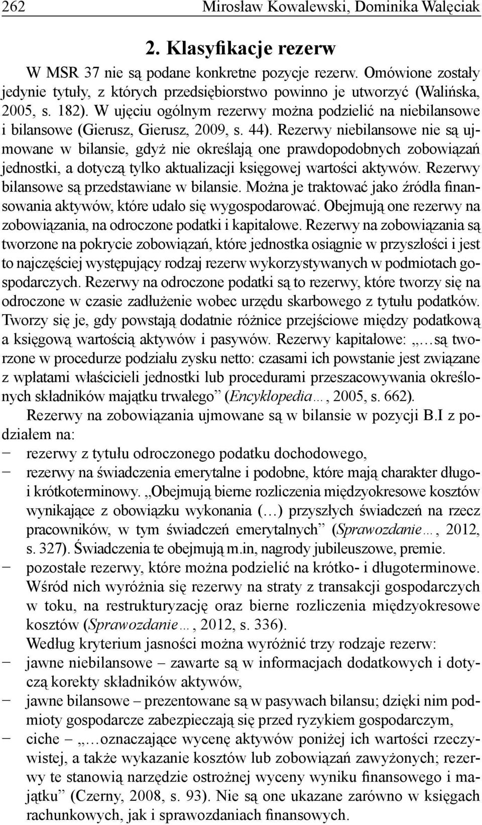 W ujęciu ogólnym rezerwy można podzielić na niebilansowe i bilansowe (Gierusz, Gierusz, 2009, s. 44).