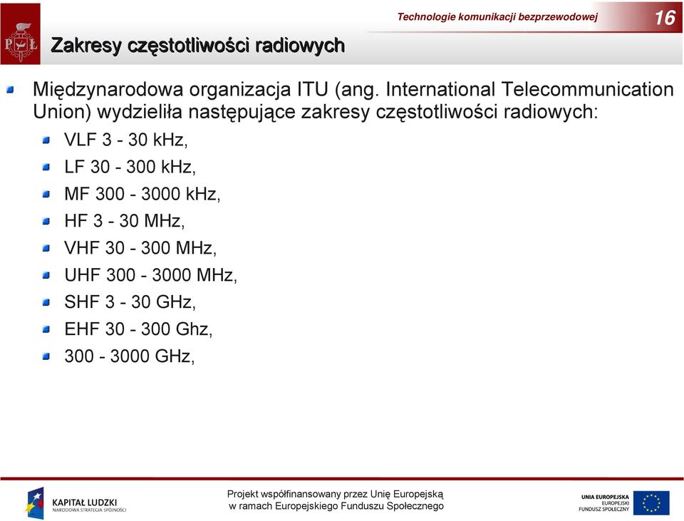 częstotliwości radiowych: VLF 3-30 khz, LF 30-300 khz, MF 300-3000 khz, HF