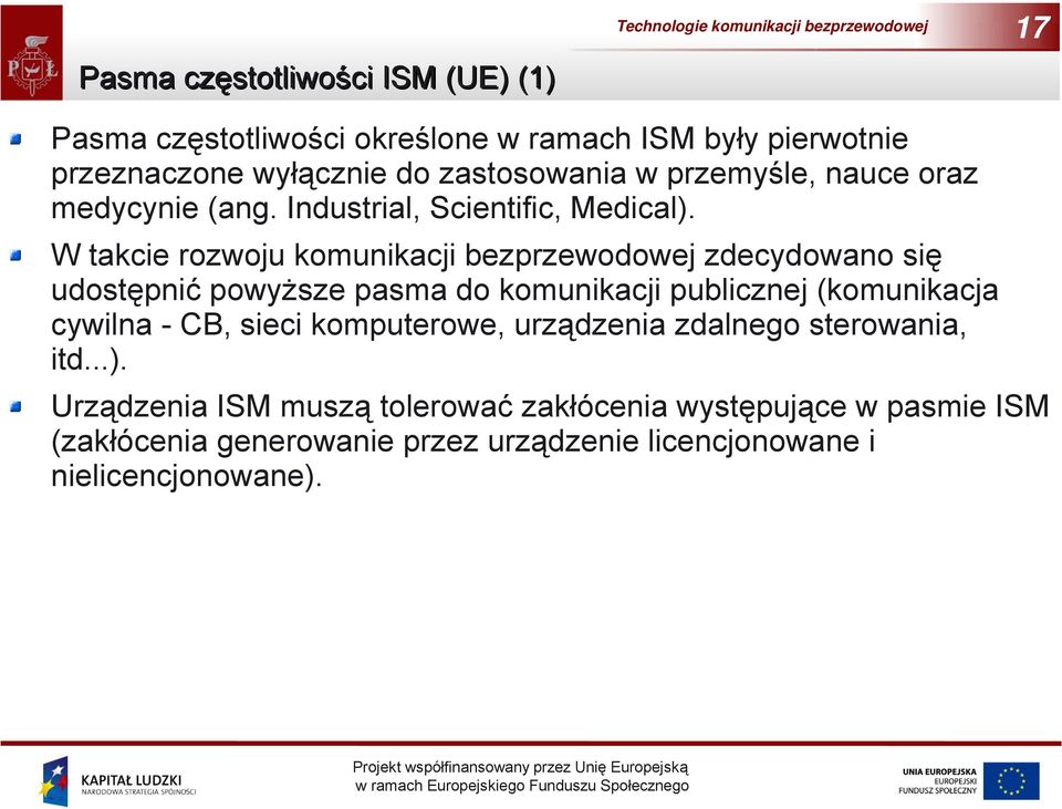 W takcie rozwoju komunikacji bezprzewodowej zdecydowano się udostępnić powyższe pasma do komunikacji publicznej (komunikacja cywilna - CB,