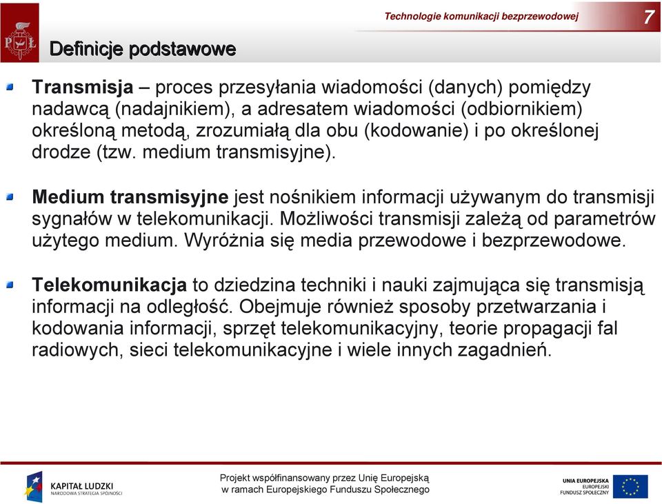 Możliwości transmisji zależą od parametrów użytego medium. Wyróżnia się media przewodowe i bezprzewodowe.